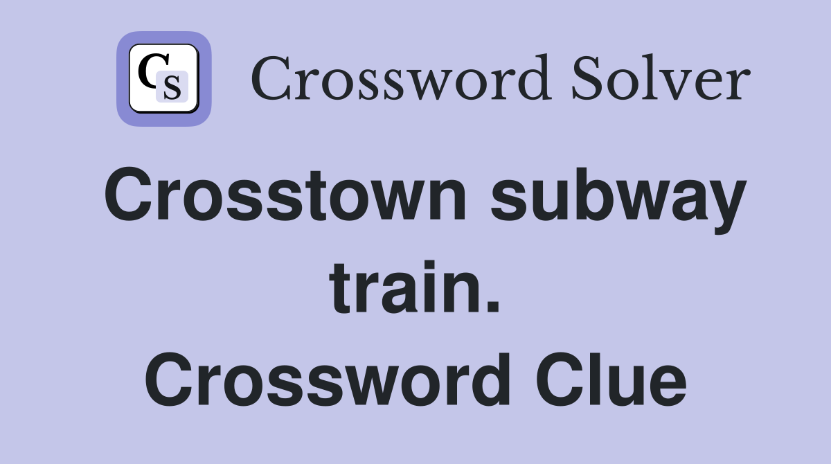 Crosstown subway train. Crossword Clue Answers Crossword Solver